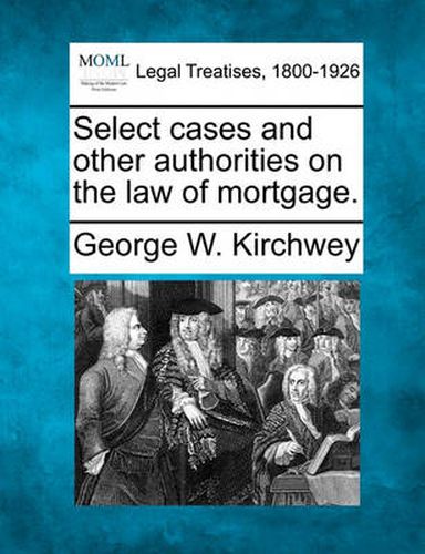 Cover image for Select Cases and Other Authorities on the Law of Mortgage.