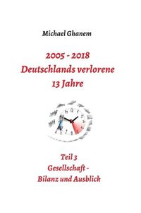 Cover image for 2005 - 2018: Deutschlands verlorene 13 Jahre: Teil 3: Gesellschaft - Bilanz und Ausblick