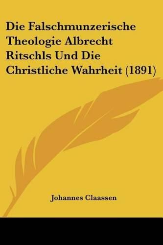 Die Falschmunzerische Theologie Albrecht Ritschls Und Die Christliche Wahrheit (1891)