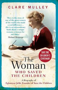 Cover image for The Woman Who Saved the Children: A Biography of Eglantyne Jebb: Founder of Save the Children