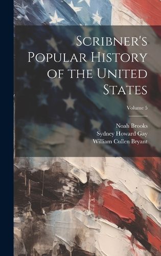 Cover image for Scribner's Popular History of the United States; Volume 5