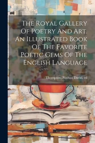 The Royal Gallery Of Poetry And Art. An Illustrated Book Of The Favorite Poetic Gems Of The English Language