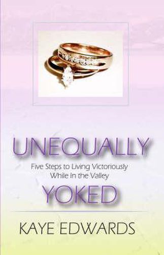 Cover image for Unequally Yoked, Five Steps to Living Victoriously in the Valley