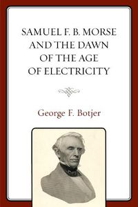 Cover image for Samuel F. B. Morse and the Dawn of the Age of Electricity