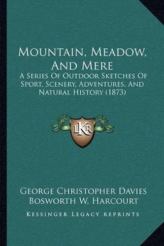 Mountain, Meadow, and Mere: A Series of Outdoor Sketches of Sport, Scenery, Adventures, and Natural History (1873)