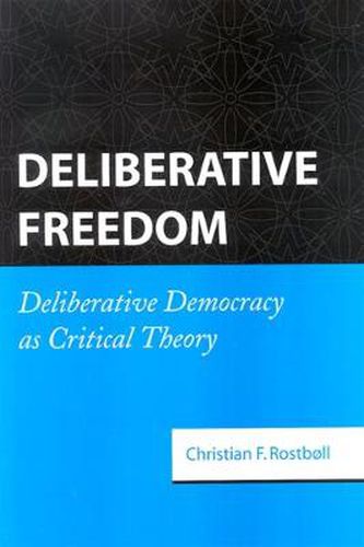 Cover image for Deliberative Freedom: Deliberative Democracy as Critical Theory