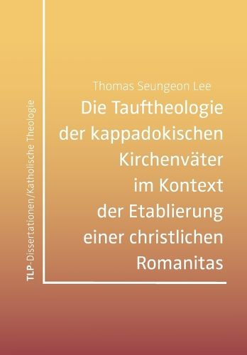 Cover image for Die Tauftheologie der kappadokischen Kirchenvaeter im Kontext der Etablierung einer christlichen Romanitas