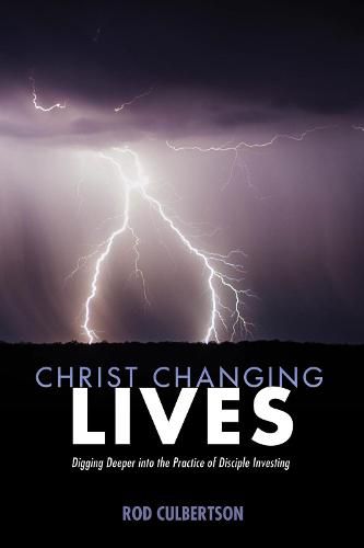 Cover image for Christ Changing Lives: Digging Deeper Into the Practice of Disciple Investing