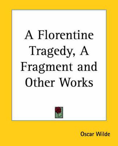 Cover image for A Florentine Tragedy, A Fragment and Other Works