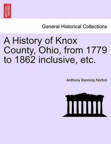 Cover image for A History of Knox County, Ohio, from 1779 to 1862 Inclusive, Etc.