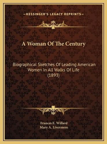 A Woman of the Century: Biographical Sketches of Leading American Women in All Walks of Life (1893)