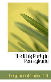 Cover image for The Whig Party in Pennsylvania