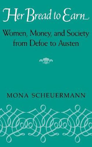 Cover image for Her Bread To Earn: Women, Money, and Society from Defoe to Austen