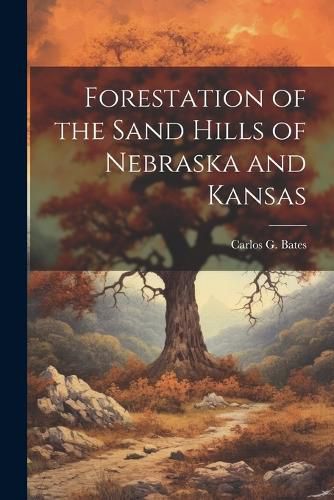 Cover image for Forestation of the Sand Hills of Nebraska and Kansas