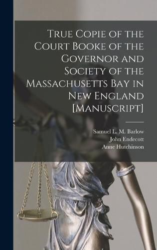 Cover image for True Copie of the Court Booke of the Governor and Society of the Massachusetts Bay in New England [manuscript]