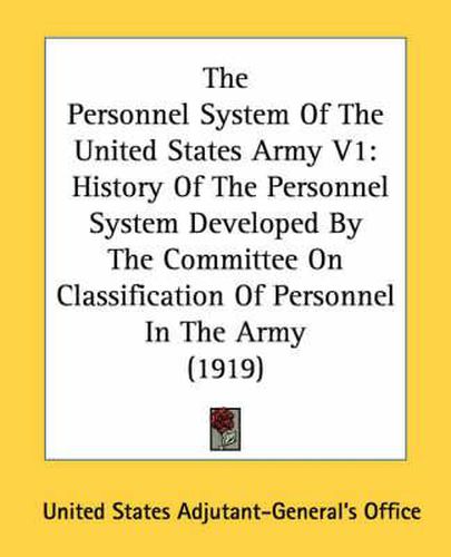 Cover image for The Personnel System of the United States Army V1: History of the Personnel System Developed by the Committee on Classification of Personnel in the Army (1919)