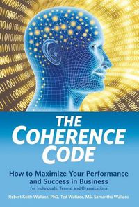 Cover image for The Coherence Code: How to Maximize Your Performance And Success in Business - For Individuals, Teams, and Organizations