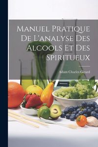 Cover image for Manuel Pratique De L'analyse Des Alcools Et Des Spiritueux