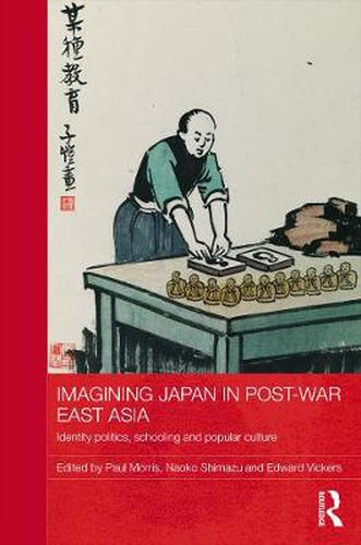 Cover image for Imagining Japan in Post-war East Asia: Identity Politics, Schooling and Popular Culture