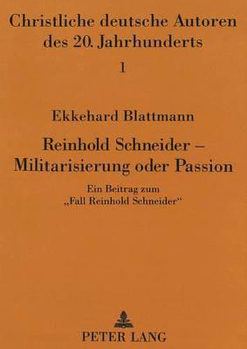 Reinhold Schneider - Militarisierung Oder Passion: Ein Beitrag Zum -Fall Reinhold Schneider-