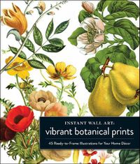 Cover image for Instant Wall Art Vibrant Botanical Prints: 45 Ready-to-Frame Illustrations for Your Home Decor
