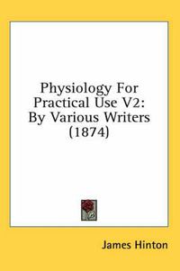 Cover image for Physiology for Practical Use V2: By Various Writers (1874)