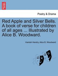 Cover image for Red Apple and Silver Bells. a Book of Verse for Children of All Ages ... Illustrated by Alice B. Woodward.