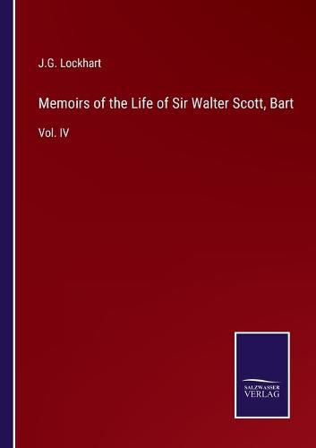 Memoirs of the Life of Sir Walter Scott, Bart: Vol. IV