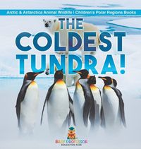 Cover image for The Coldest Tundra! Arctic & Antarctica Animal Wildlife Children's Polar Regions Books