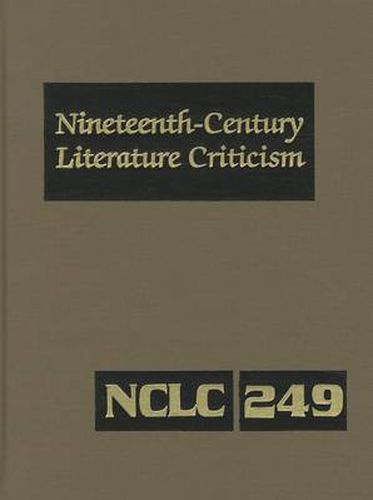 Cover image for Nineteenth-Century Literature Criticism, Volume 249: Criticism of the Works of Novelists, Philosophers, and Other Creative Writers Who Died Between 1800 and 1899, from the First Published Critical Appraisals to Current Evaluations