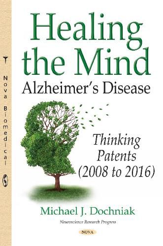 Cover image for Healing the Mind: Alzheimers Disease -- Thinking Patents (2008 to 2016)