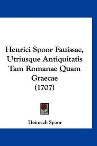 Cover image for Henrici Spoor Fauissae, Utriusque Antiquitatis Tam Romanae Quam Graecae (1707)