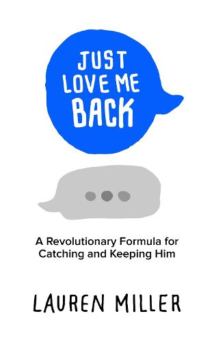 Cover image for Just Love Me Back: A Revolutionary Formula for Catching and Keeping Him