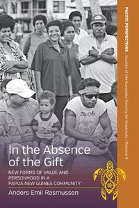 Cover image for In the Absence of the Gift: New Forms of Value and Personhood in a Papua New Guinea Community