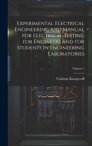 Cover image for Experimental Electrical Engineering and Manual for Electrical Testing for Engineers and for Students in Engineering Laboratories; Volume 1