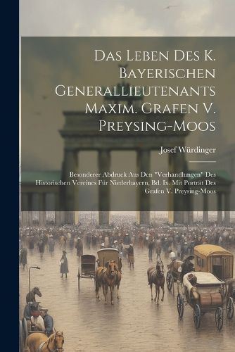 Cover image for Das Leben Des K. Bayerischen Generallieutenants Maxim. Grafen V. Preysing-moos