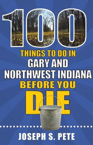 Cover image for 100 Things to Do in Gary and Northwest Indiana Before You Die