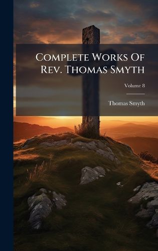 Cover image for Complete Works Of Rev. Thomas Smyth
