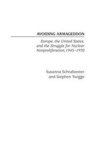 Cover image for Avoiding Armageddon: Europe, the United States, and the Struggle for Nuclear Non-Proliferation, 1945-1970