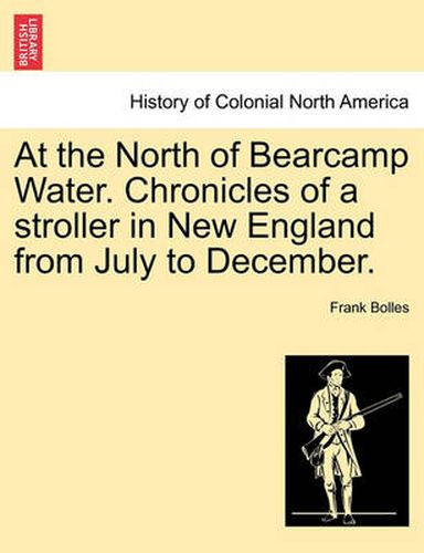 Cover image for At the North of Bearcamp Water. Chronicles of a Stroller in New England from July to December.