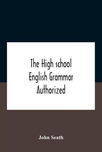 The High School English Grammar Authorized For Use In The High Schools And Collegiate Institutes Of Ontario By The Department Of Education