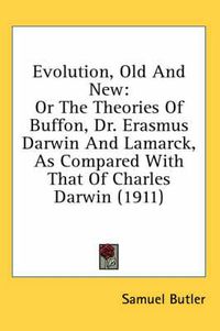 Cover image for Evolution, Old and New: Or the Theories of Buffon, Dr. Erasmus Darwin and Lamarck, as Compared with That of Charles Darwin (1911)