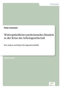 Cover image for Widerspruchliches professionelles Handeln in der Krise der Arbeitsgesellschaft: Eine Analyse am Beispiel der Jugendberufshilfe