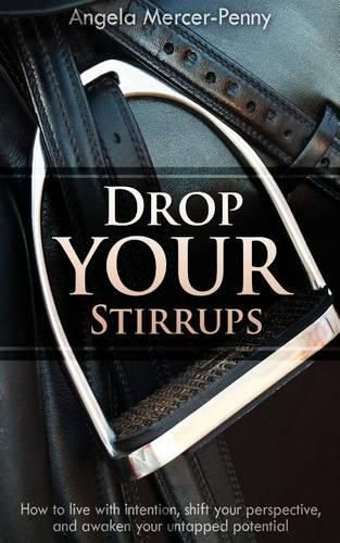 Cover image for Drop Your Stirrups: How to live with intention, shift your perspective, and awaken your untapped potential
