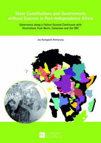 Cover image for State Constitutions and Governments without Essence in Post-Independence Africa: Governance along a Failure-Success Continuum with Illustrations from Benin, Cameroon and the DRC