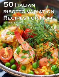 Cover image for 50 Italian Risotto Variations Recipes for Home
