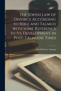 Cover image for The Jewish Law of Divorce According to Bible and Talmud With Some Reference to Its Development in Post-Talmudie Times