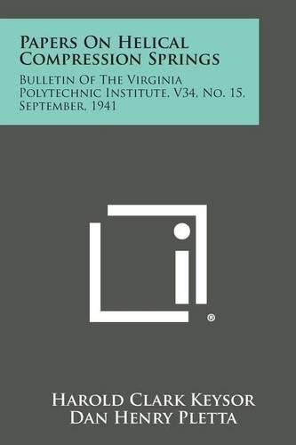 Cover image for Papers on Helical Compression Springs: Bulletin of the Virginia Polytechnic Institute, V34, No. 15, September, 1941