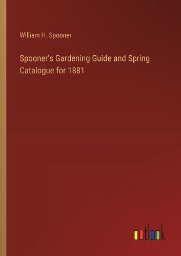 Spooner's Gardening Guide and Spring Catalogue for 1881