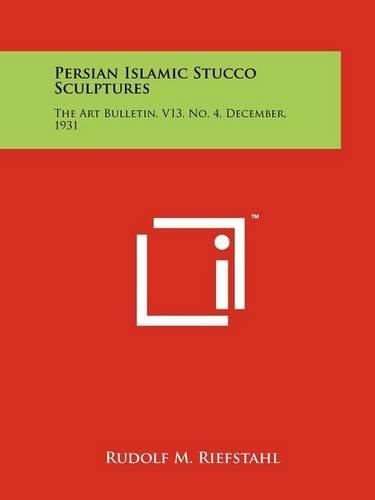 Cover image for Persian Islamic Stucco Sculptures: The Art Bulletin, V13, No. 4, December, 1931